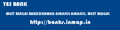 YES BANK  WEST BENGAL BARDDHAMAN ASANSOL ASANSOL, WEST BENGAL  banks information 